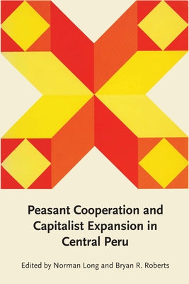 Peasant Cooperation and Capitalist Expansion in Central Peru by Long, Norman