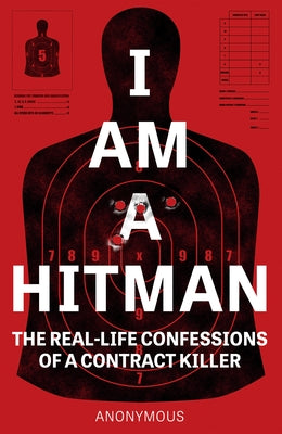 I Am a Hitman: The Real-Life Confessions of a Contract Killer by Hitman, Anonymous