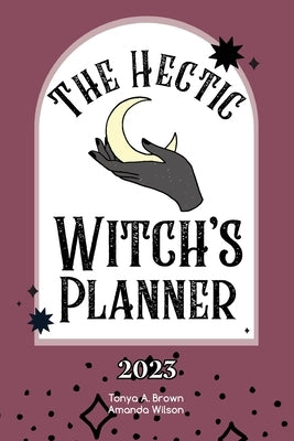 The Hectic Witch's Planner by Brown, Tonya A.