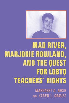 Mad River, Marjorie Rowland, and the Quest for LGBTQ Teachers' Rights by Nash, Margaret A.