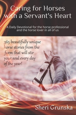 Caring for Horses with a Servant's Heart: A Daily Devotional for the horse professional & the horse lover in all of us by Grunska, Sheri