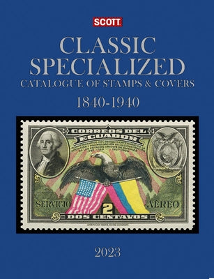 2023 Scott Classic Specialized Catalogue of Stamps & Covers 1840-1940: Scott Classic Specialized Catalogue of Stamps & Covers (World 1840-1940) by Bigalke, Jay