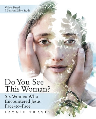 Do You See This Woman?: Six Women Who Encountered Jesus Face-To-Face by Travis, Laynie