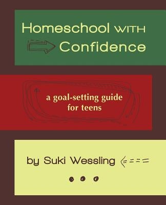 Homeschool with Confidence: a goal-setting guide for teens by Wessling, Suki