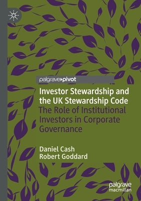 Investor Stewardship and the UK Stewardship Code: The Role of Institutional Investors in Corporate Governance by Cash, Daniel