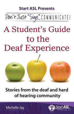 Don't Just Sign... Communicate!: A Student's Guide to the Deaf Experience by Jay, Michelle