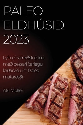 Paleo eldhúsið 2023: Lyftu matreiðslu Þína með Þessari ítarlegu leiðarvísi um Paleo mataræði by Moller, Aki