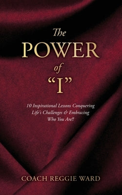 The Power of I: 10 Inspirational Lessons Conquering Life's Challenges & Embracing Who You Are!! by Ward, Coach Reggie