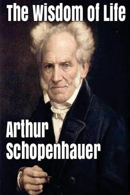 The Wisdom of Life by Schopenhauer, Arthur