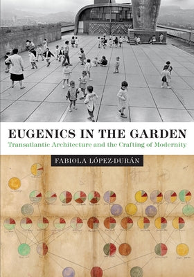 Eugenics in the Garden: Transatlantic Architecture and the Crafting of Modernity by L&#243;pez-Dur&#225;n, Fabiola