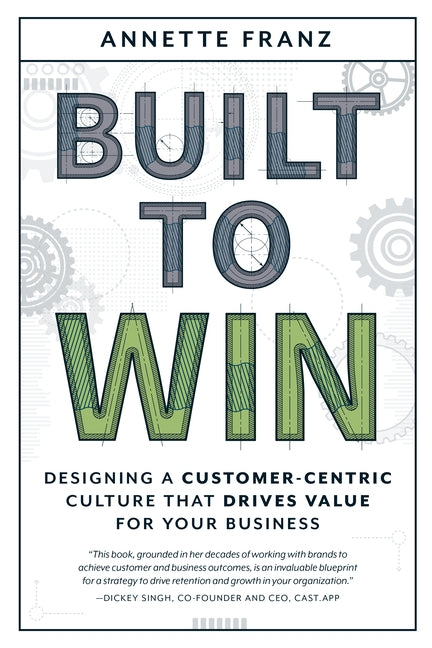 Built to Win: Designing a Customer-Centric Culture That Drives Value for Your Business by Annette Franz