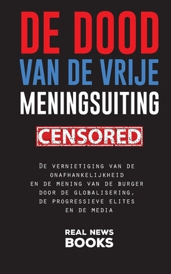 De dood van de vrije meningsuiting: De vernietiging van de onafhankelijkheid en de mening van de burger door de globalisering, de progressieve elites by News Books, Real