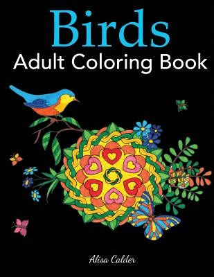 Birds Adult Coloring Book: A Bird Lovers Coloring Book with 50 Gorgeous Bird Designs by Calder, Alisa