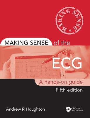 Making Sense of the ECG: A Hands-On Guide by Houghton, Andrew