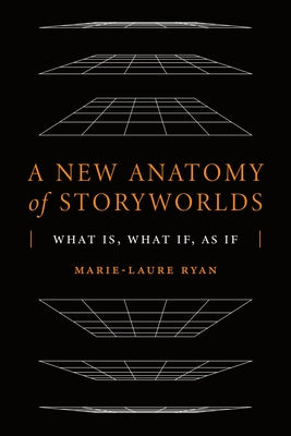 A New Anatomy of Storyworlds: What Is, What If, as If by Ryan, Marie-Laure