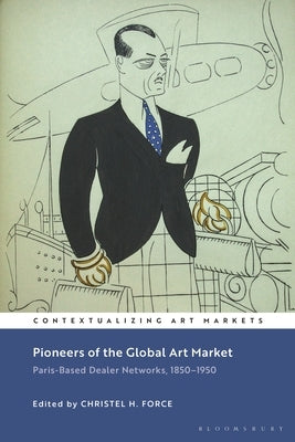 Pioneers of the Global Art Market: Paris-Based Dealer Networks, 1850-1950 by Force, Christel H.