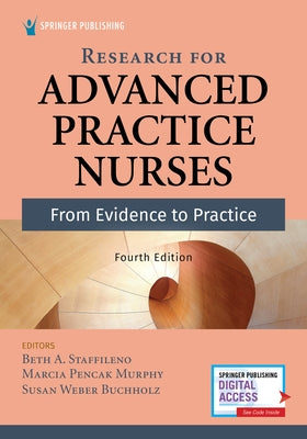 Research for Advanced Practice Nurses, Fourth Edition: From Evidence to Practice by Staffileno, Beth A.