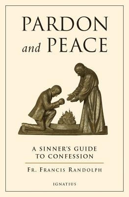 Pardon and Peace: A Sinner's Guide to Confession by Randolph, Francis