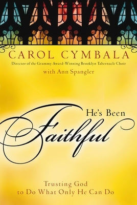 He's Been Faithful: Trusting God to Do What Only He Can Do by Cymbala, Carol