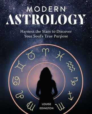 Modern Astrology: Harness the Stars to Discover Your Soul's True Purpose by Edington, Louise