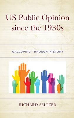 Us Public Opinion Since the 1930s: Galluping Through History by Seltzer, Richard