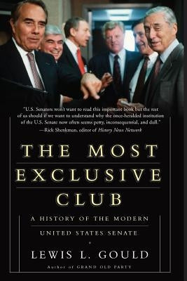 The Most Exclusive Club: A History of the Modern United States Senate by Gould, Lewis