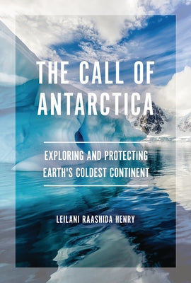 The Call of Antarctica: Exploring and Protecting Earth's Coldest Continent by Henry, Leilani Raashida