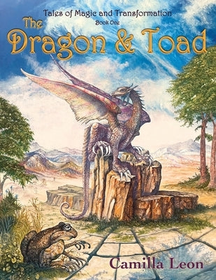 The Dragon & Toad: Tales of Magic and Transformation by Leon, Camilla