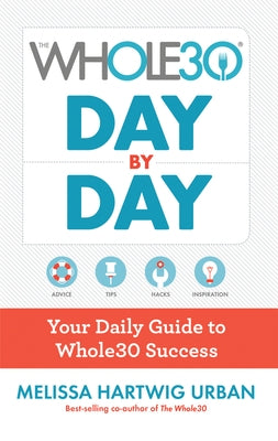 The Whole30 Day by Day: Your Daily Guide to Whole30 Success by Hartwig Urban, Melissa