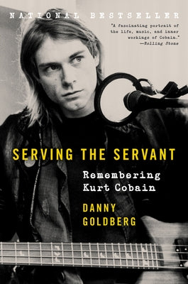 Serving the Servant: Remembering Kurt Cobain by Goldberg, Danny