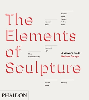 The Elements of Sculpture: A Viewer's Guide by George, Herbert