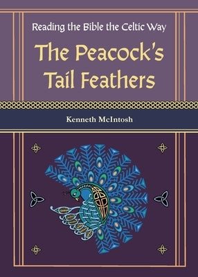 The Peacock's Tail Feathers (Reading the Bible the Celtic Way) by McIntosh, Kenneth