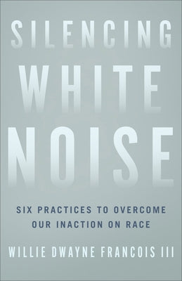Silencing White Noise by Francois, Willie Dwayne, III