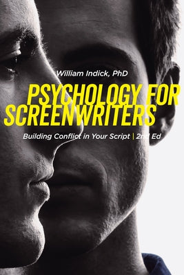 Psychology for Screenwriters: Building Conflict in Your Script by Indick, William