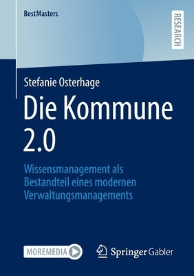 Die Kommune 2.0: Wissensmanagement ALS Bestandteil Eines Modernen Verwaltungsmanagements by Osterhage, Stefanie