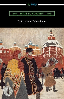 First Love and Other Stories by Turgenev, Ivan Sergeevich