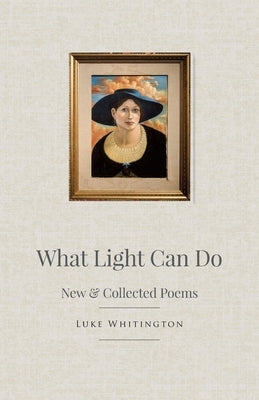 What Light Can Do: New & Collected Poems by Whitington, Luke