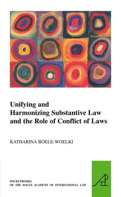 Unifying and Harmonising Substantive Law and the Role of Conflict of Laws by Boele-Woelki, Katharina