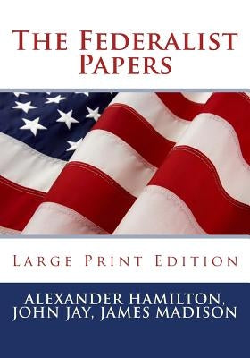 The Federalist Papers - Large Print Edition by Jay, John