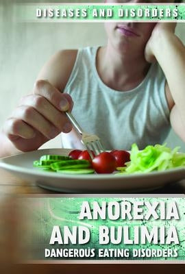 Anorexia and Bulimia: Dangerous Eating Disorders by Rajczak Nelson, Kristen