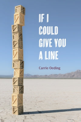 If I Could Give You a Line: Poems by Oeding, Carrie