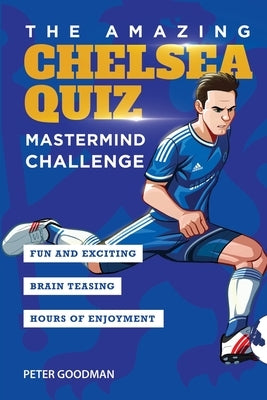 The Amazing Chelsea Quiz: Mastermind Challenge by Goodman, Peter