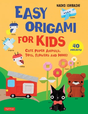 Easy Origami for Kids: Cute Paper Animals, Toys, Flowers and More! (40 Projects) by Ishibashi, Naoko