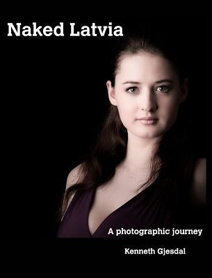 Naked Latvia: A Photographic Journey by Gjesdal, Kenneth