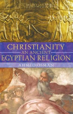 Christianity: An Ancient Egyptian Religion by Osman, Ahmed