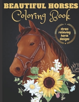 Beautiful Horses Coloring Book: An Adult and Kids Coloring Book of Horses, Coloring Horses for Stress Relieving and Relaxation by Sharp, Elena