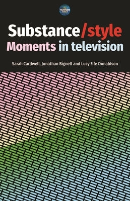 Substance / Style: Moments in Television by Cardwell, Sarah