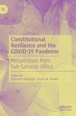 Constitutional Resilience and the Covid-19 Pandemic: Perspectives from Sub-Saharan Africa by Durojaye, Ebenezer