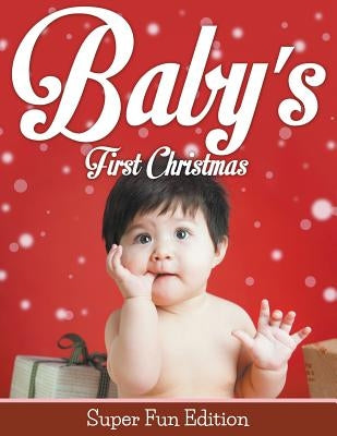 Baby's First Christmas: Super Fun Edition by Speedy Publishing LLC