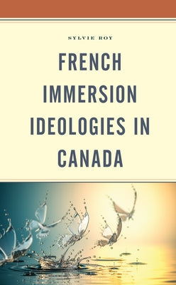 French Immersion Ideologies in Canada by Roy, Sylvie